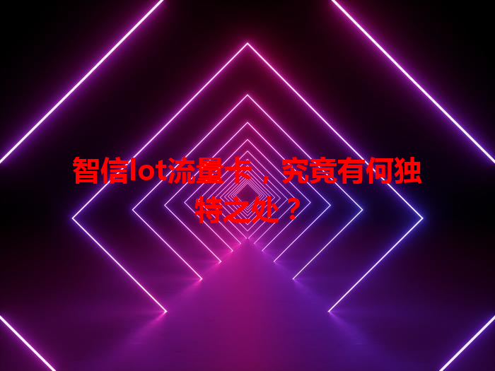 智信lot流量卡，究竟有何独特之处？