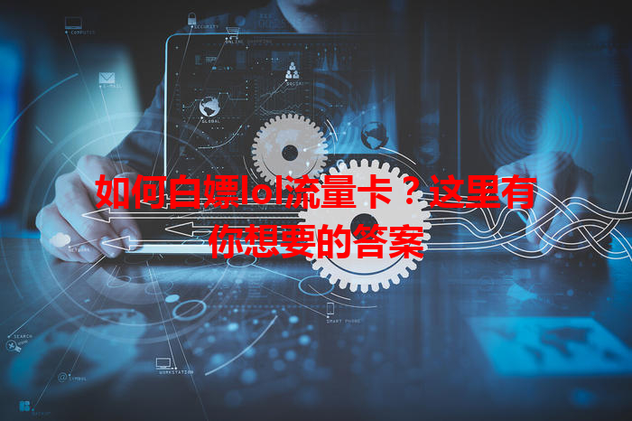 如何白嫖lol流量卡？这里有你想要的答案