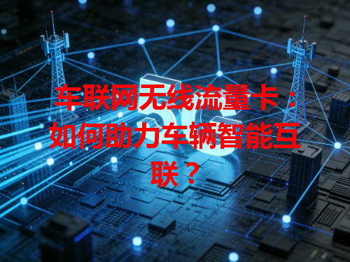 车联网无线流量卡：如何助力车辆智能互联？