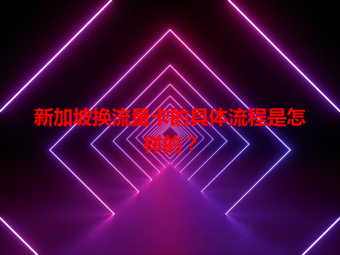 新加坡换流量卡的具体流程是怎样的？