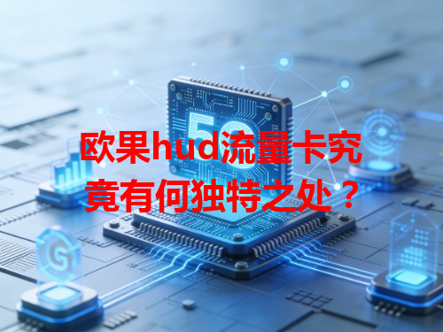 欧果hud流量卡究竟有何独特之处？