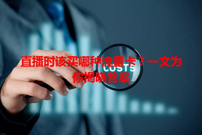 直播时该买哪种流量卡?一文为你揭晓答案
