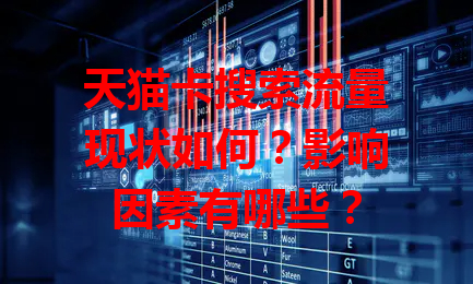 天猫卡搜索流量现状如何？影响因素有哪些？