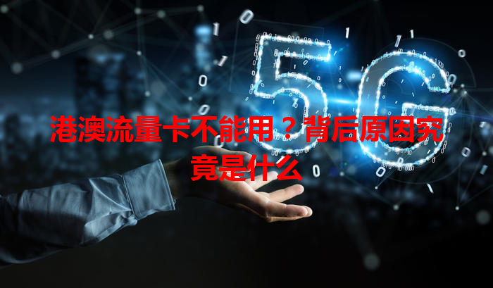 港澳流量卡不能用？背后原因究竟是什么