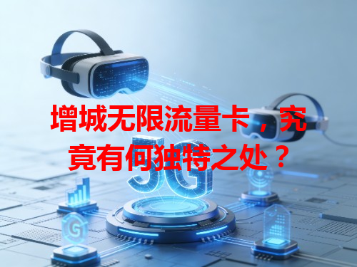 增城无限流量卡，究竟有何独特之处？