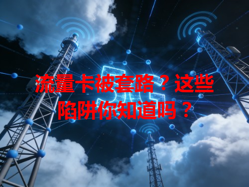 流量卡被套路？这些陷阱你知道吗？