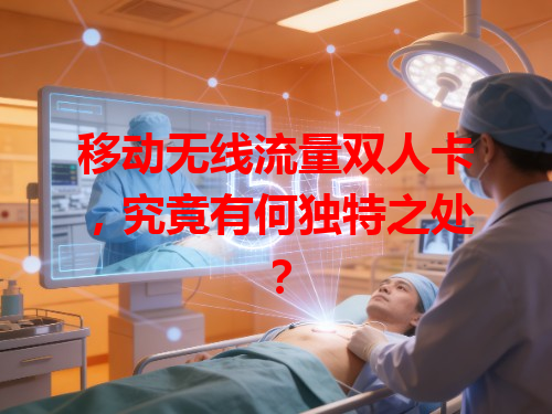 移动无线流量双人卡，究竟有何独特之处？