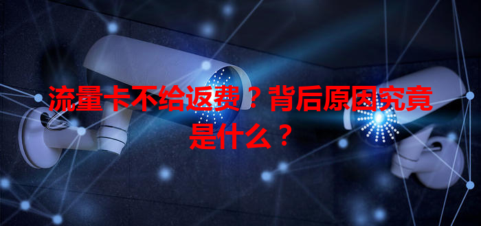 流量卡不给返费？背后原因究竟是什么？