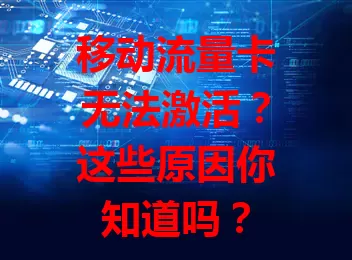 移动流量卡无法激活？这些原因你知道吗？
