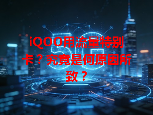 iQOO用流量特别卡？究竟是何原因所致？