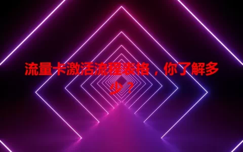 流量卡激活流程表格，你了解多少？