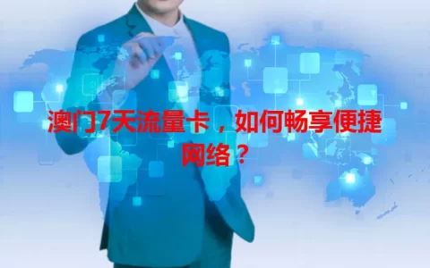 澳门7天流量卡，如何畅享便捷网络？