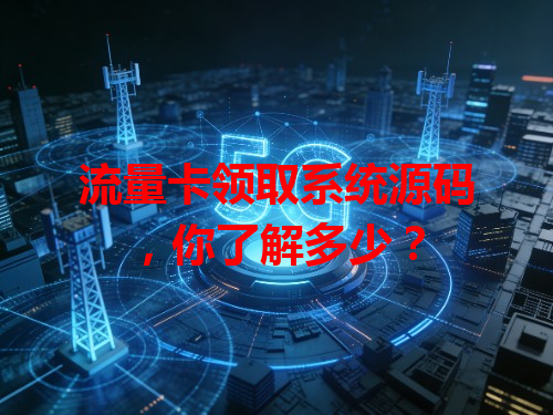 流量卡领取系统源码，你了解多少？