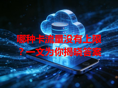 哪种卡流量没有上限？一文为你揭晓答案