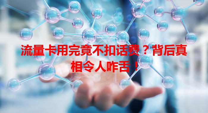 流量卡用完竟不扣话费？背后真相令人咋舌！