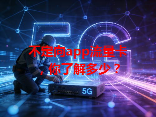 不定向app流量卡，你了解多少？