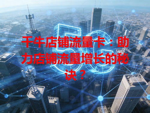 千牛店铺流量卡：助力店铺流量增长的秘诀？