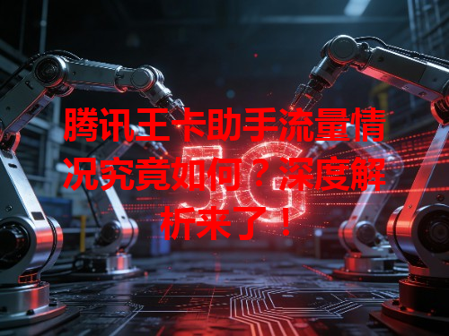 腾讯王卡助手流量情况究竟如何？深度解析来了！