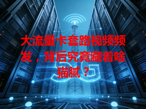 大流量卡套路视频频发，背后究竟藏着啥猫腻？