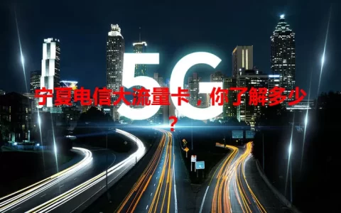 宁夏电信大流量卡，你了解多少？