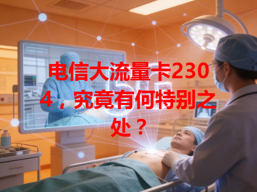 电信大流量卡2304，究竟有何特别之处？