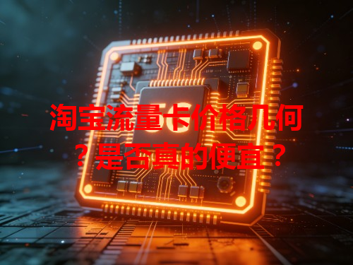 淘宝流量卡价格几何？是否真的便宜？