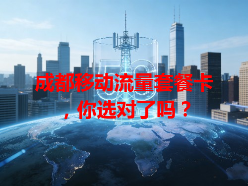 成都移动流量套餐卡，你选对了吗？