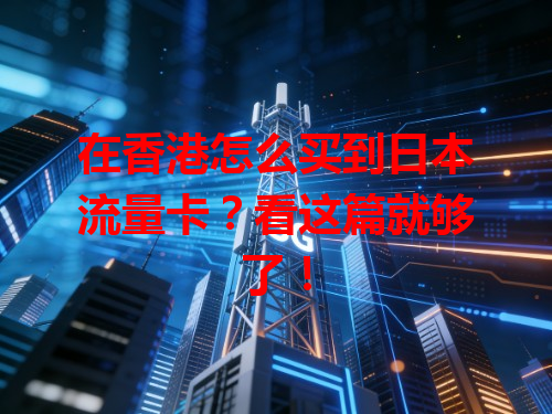 在香港怎么买到日本流量卡？看这篇就够了！