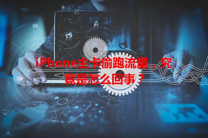 iPhone主卡偷跑流量，究竟是怎么回事？