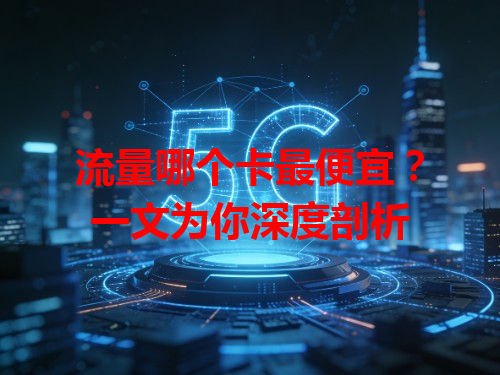 流量哪个卡最便宜？一文为你深度剖析
