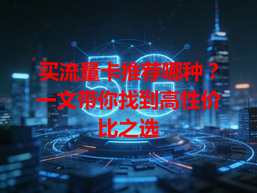 买流量卡推荐哪种？一文带你找到高性价比之选