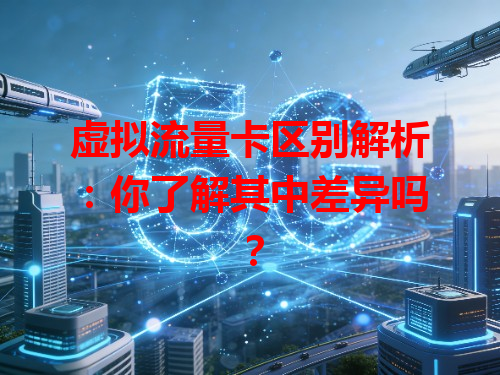 虚拟流量卡区别解析：你了解其中差异吗？