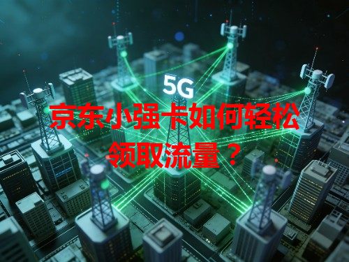 京东小强卡如何轻松领取流量？