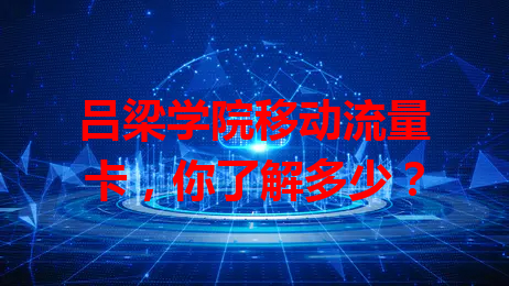 吕梁学院移动流量卡，你了解多少？
