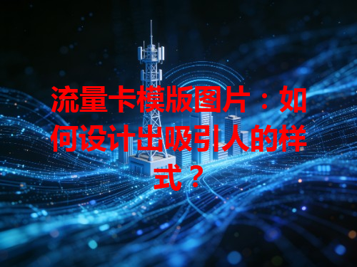 流量卡模版图片：如何设计出吸引人的样式？