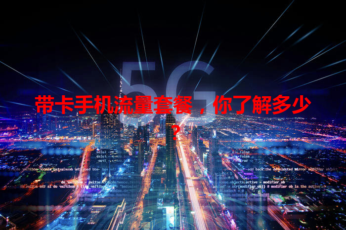 带卡手机流量套餐，你了解多少？