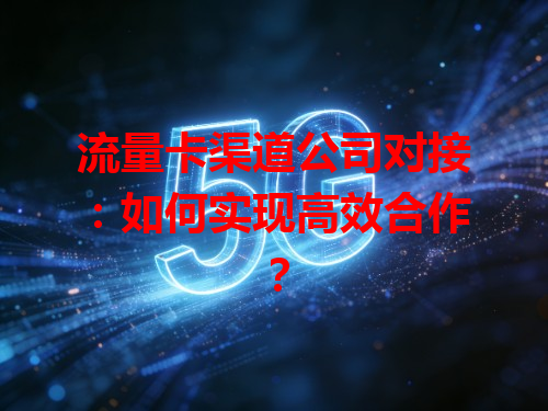 流量卡渠道公司对接：如何实现高效合作？