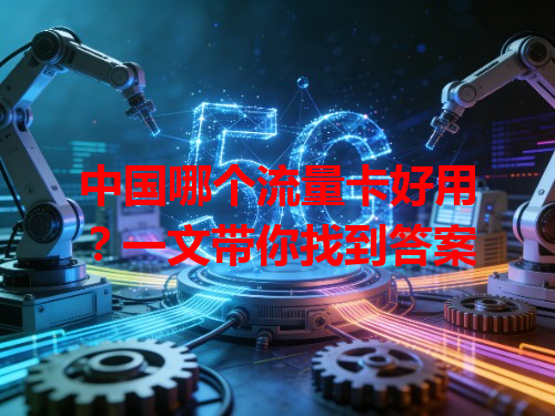 中国哪个流量卡好用？一文带你找到答案