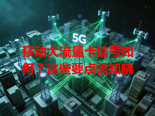 移动大流量卡信号如何？这些要点需知晓