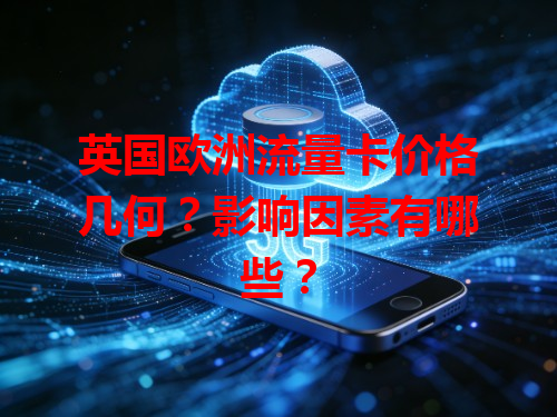 英国欧洲流量卡价格几何？影响因素有哪些？