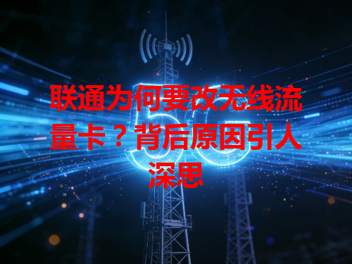 联通为何要改无线流量卡？背后原因引人深思