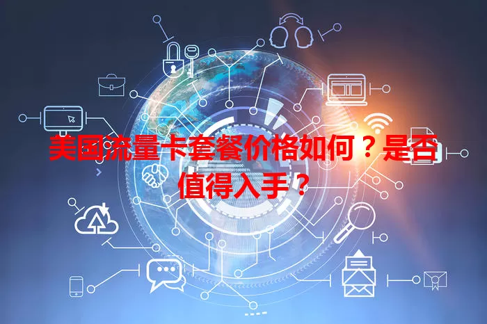 美国流量卡套餐价格如何?是否值得入手?