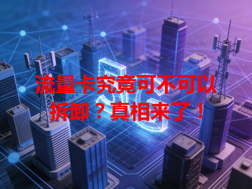 流量卡究竟可不可以拆卸？真相来了！