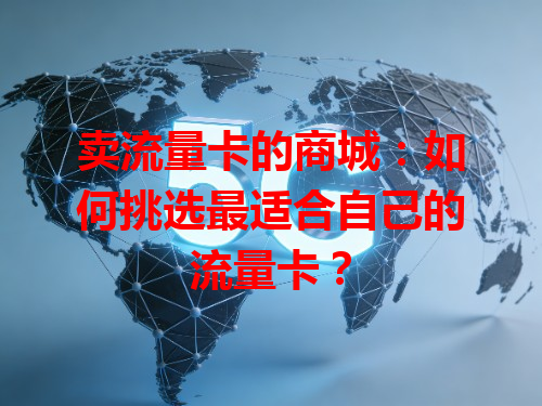 卖流量卡的商城：如何挑选最适合自己的流量卡？