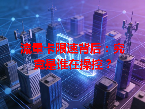 流量卡限速背后：究竟是谁在操控？