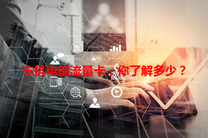 车机电信流量卡，你了解多少？