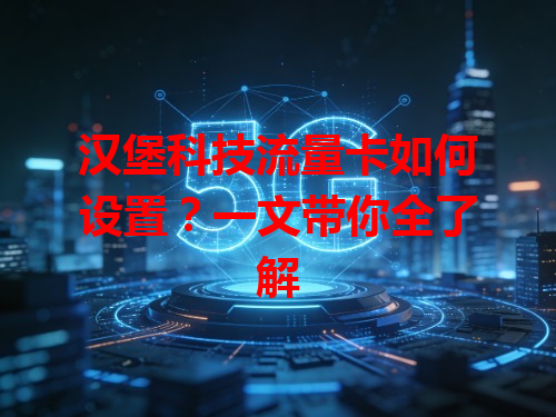 汉堡科技流量卡如何设置？一文带你全了解