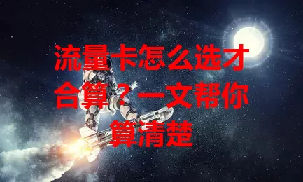 流量卡怎么选才合算?一文帮你算清楚