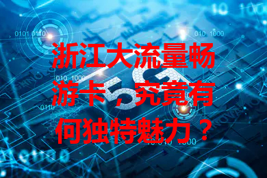 浙江大流量畅游卡，究竟有何独特魅力？