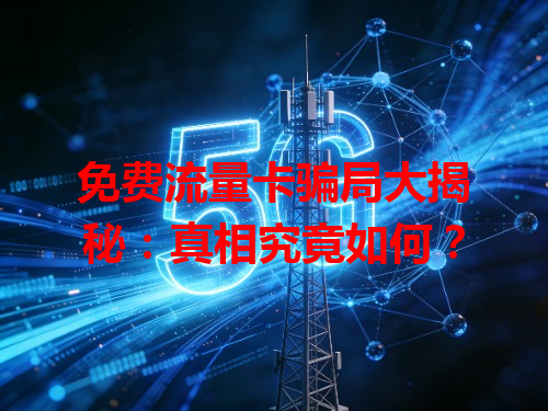 免费流量卡骗局大揭秘：真相究竟如何？